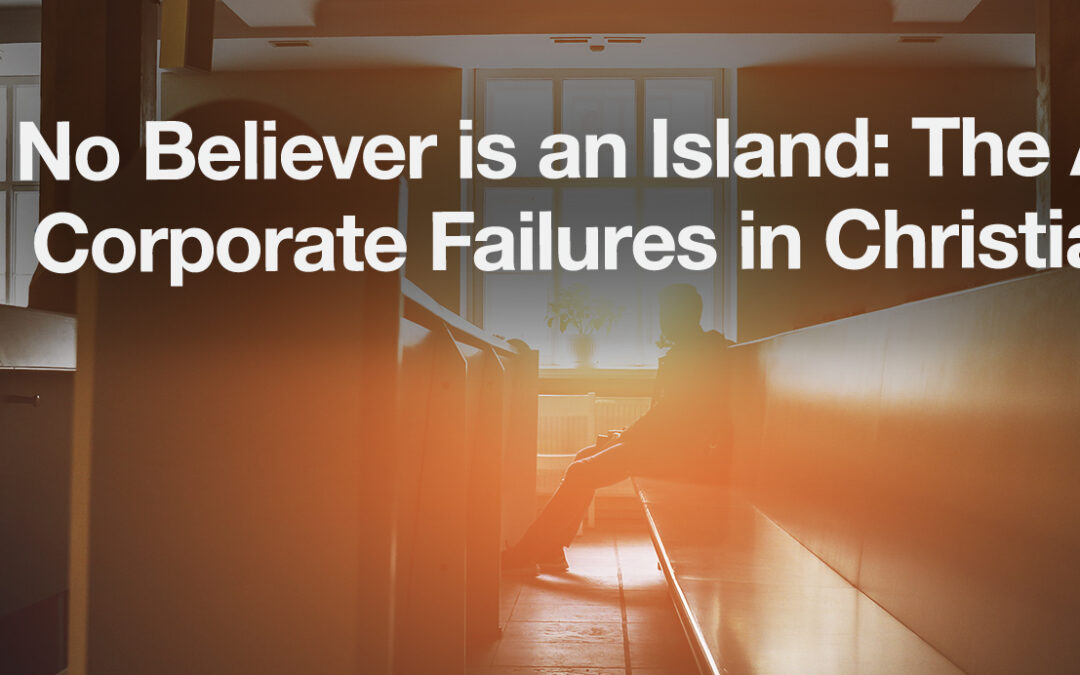 No Believer is an Island: The Affects of Corporate Failures in Christians’ Lives