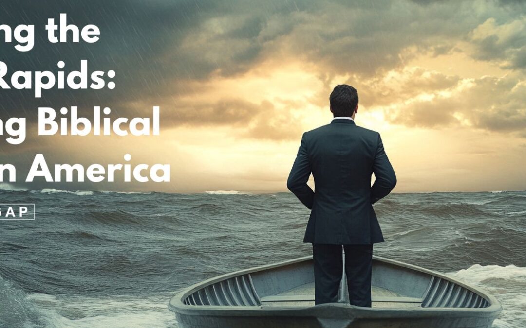 Navigating the Political Rapids: Remaining Biblical in Modern America